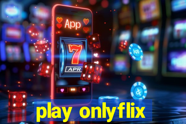 play onlyflix